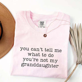 You Can't Tell Me What To Do You're Not My Granddaughter T-Shirt