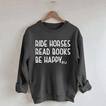 Ride Horses Read Books Be Happy Sweatshirt