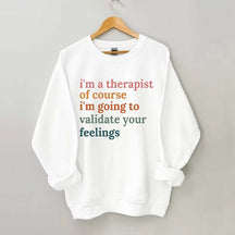 I'm A Therapist Of Course I'm Going To Validate Your Feelings Sweatshirt