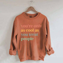 You're Only As Cool As You Treat People Sweatshirt