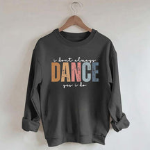 I Don't Always Dance Wait Yes I Do Sweatshirt