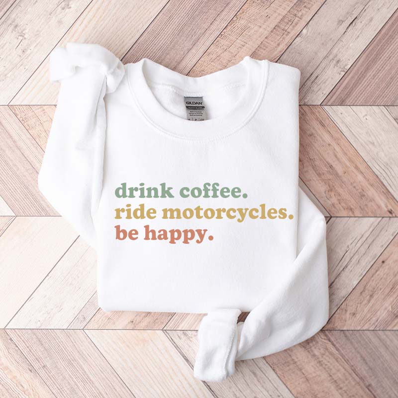Drink Coffee Ride Motorcycles Be Happy Sweatshirt