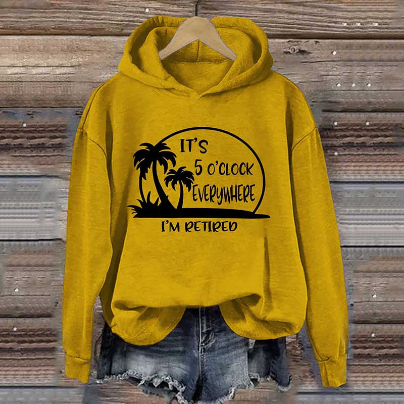 It's 5 O'clock Everywhere I'm Retired Hoodie