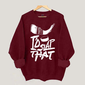 I'd Slap That Hockey Sweatshirt