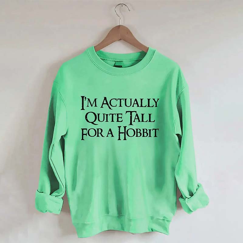 I'm Actually Quite Tall for a Hobbit Sweatshirt