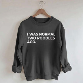 I Was Normal Two Poodles Ago Sweatshirt