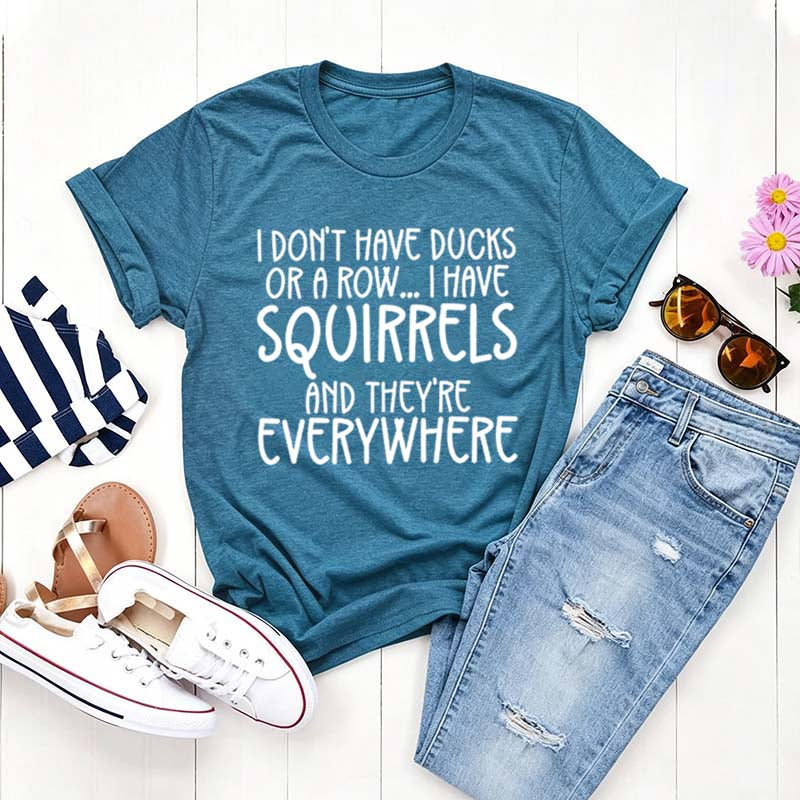 I Don't Have Ducks Or A Row I Have Squirrels And They Are Everywhere T-Shirt