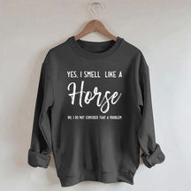 Funny Yes I Smell Like A Horse Sweatshirt