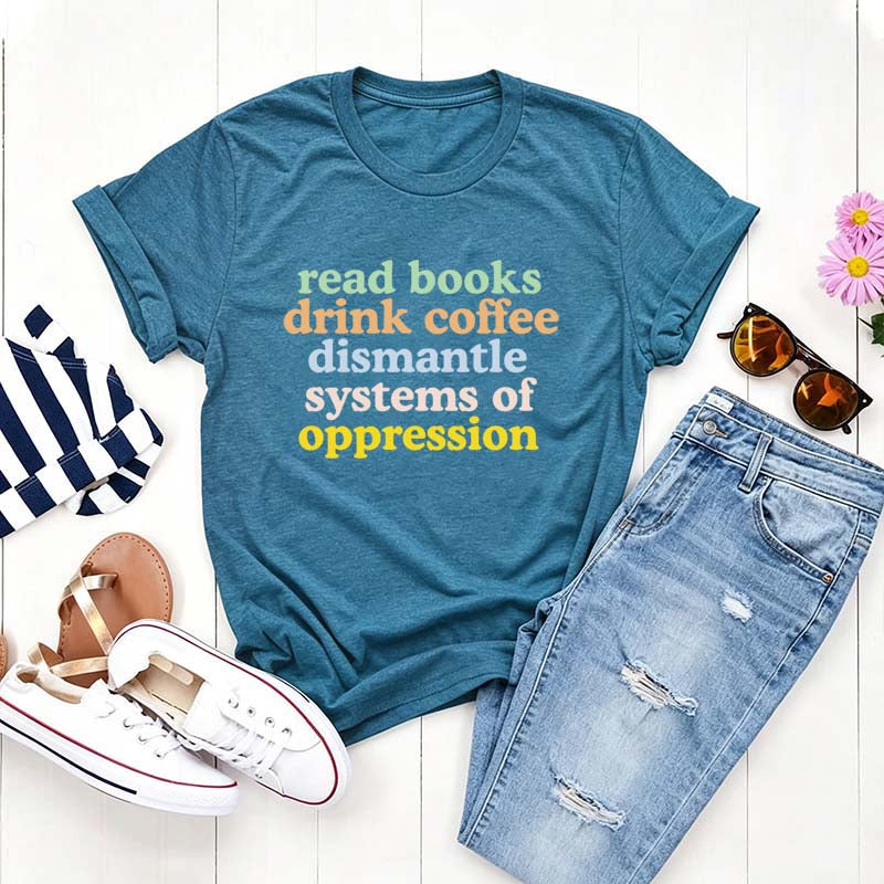 Cute Read Books Drink Coffee Dismantle Systems of Oppression T-Shirt
