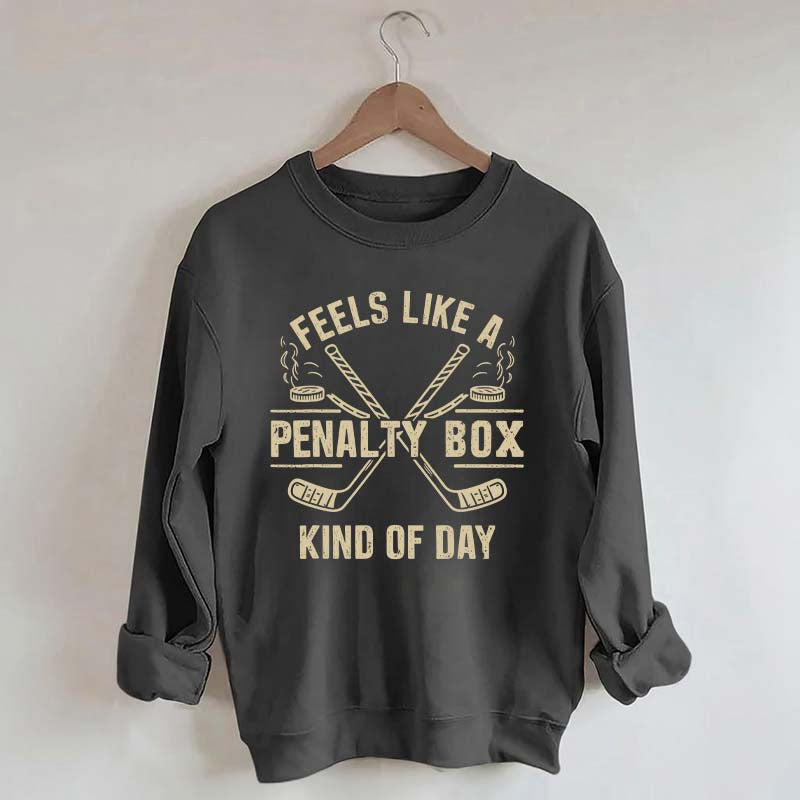 Feels Like a Penalty Box Kind of Day Hockey Sweatshirt