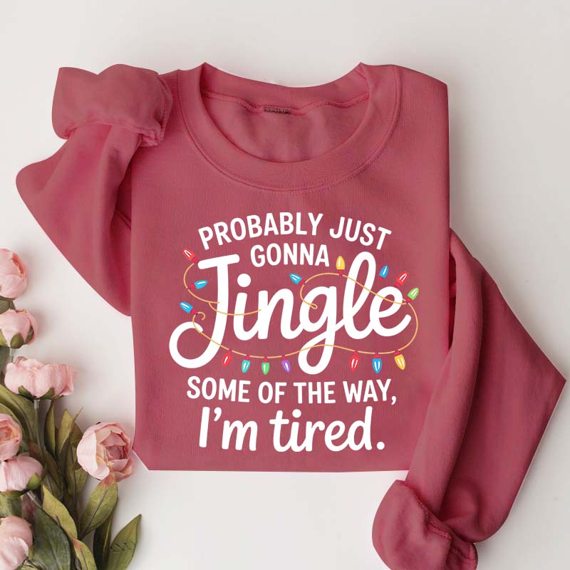 Cute Probably Just Gonna Jingle Some Of The Way I'm Tired Xmas Sweatshirt