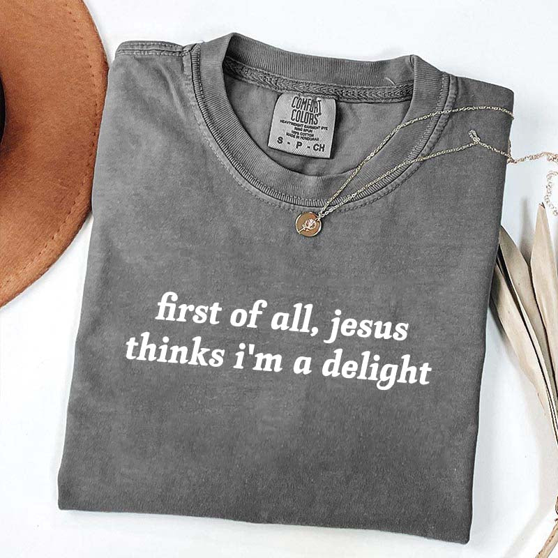 First Of All Jesus Thinks I'm A Delight T-Shirt