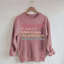Tell Me a Time in History When it Was the Good Guys Banning Books Sweatshirt