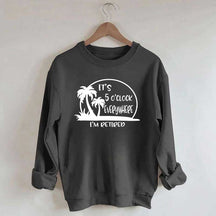 It's 5 O'clock Everywhere I'm Retired Sweatshirt