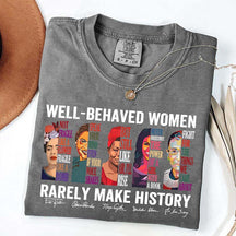 Well Behaved Women Rarely Make History T-Shirt