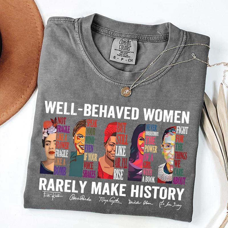 Well Behaved Women Rarely Make History T-Shirt