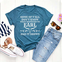 Some Of Y'All Don't Know What Happened To Earl And It Shows T-Shirt