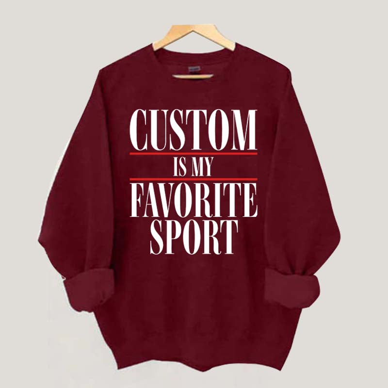 Custom Is My Favorite Sport Sweatshirt