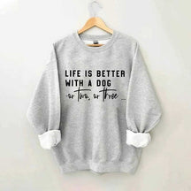 Life Is Better With A Dog Or Two Or Three Sweatshirt