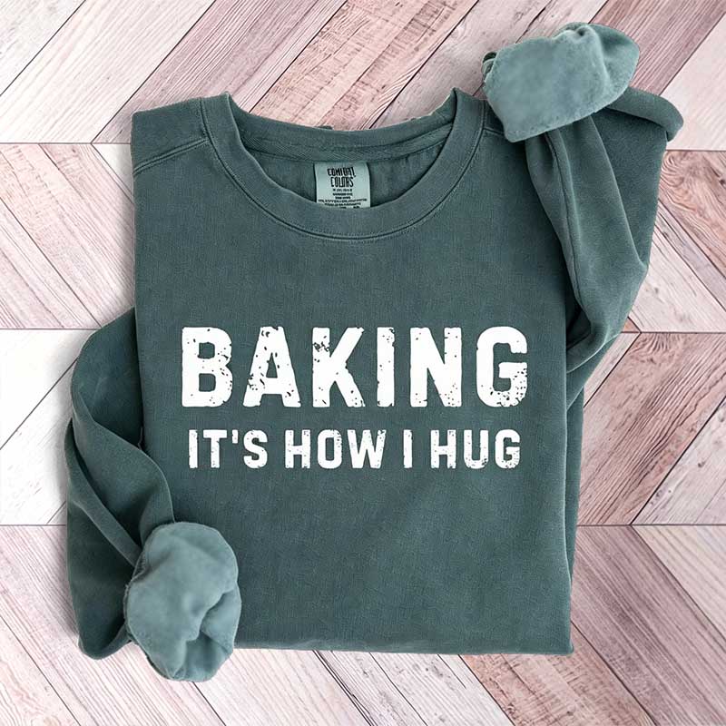 Baking it's How I Hug Sweatshirt