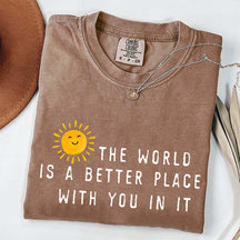 The World Is A Better Place With You In It T-Shirt