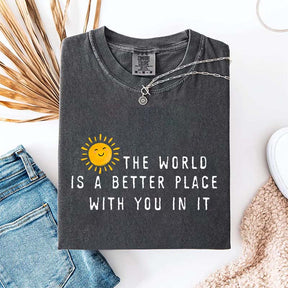 The World Is A Better Place With You In It T-Shirt