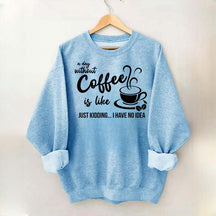 A Day Without Coffee Is Like Funny Coffee Lover Sweatshirt