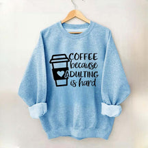 Coffee Because Adulting is Hard Sweatshirt