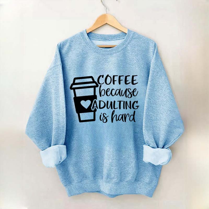 Coffee Because Adulting is Hard Sweatshirt