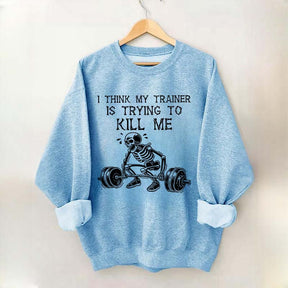 I Think My Trainer Is Trying To Kill Me Sweatshirt