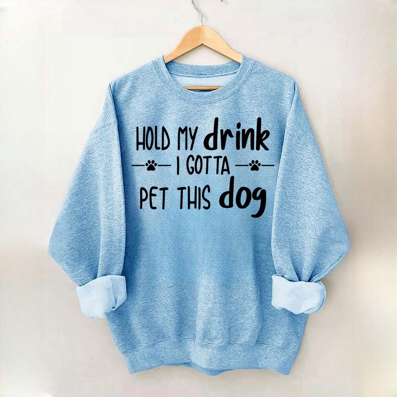 Hold My Drink I Gotta Pet This Dog Swetashirt