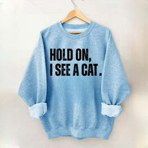 Hold On I See A Cat Sweatshirt