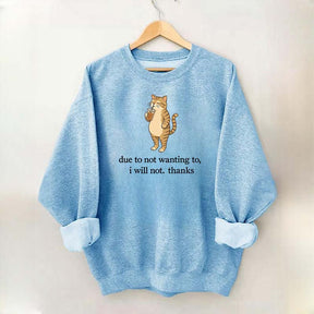 Due To Not Wanting To I Will Not Thanks Sweatshirt