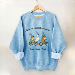 Off To Be Radical Left Scum Frog Duck Toad Sweatshirt