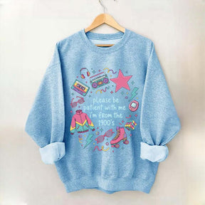 Please Be Patient With Me I'm From 1900s Sweatshirt