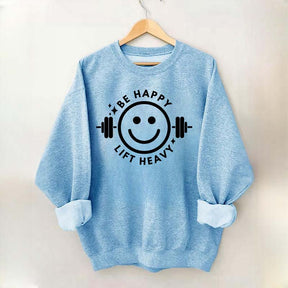Be Happy Lift Heavy Sweatshirt