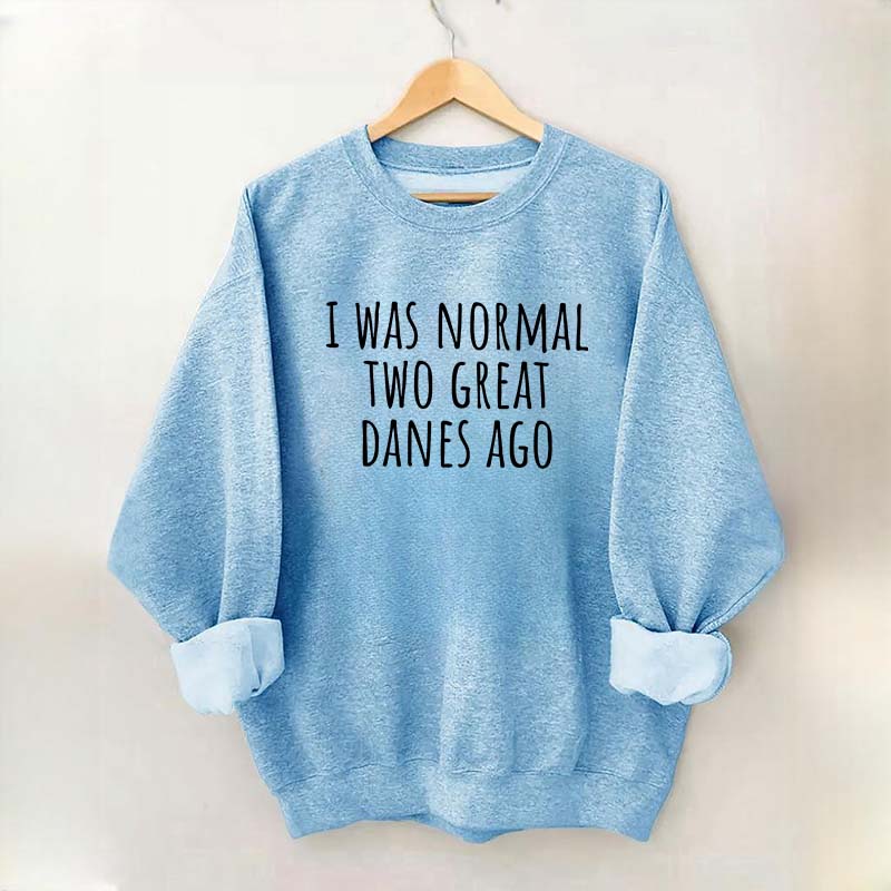 I Was Normal Two Great Danes Ago Dog Lover Sweatshirt