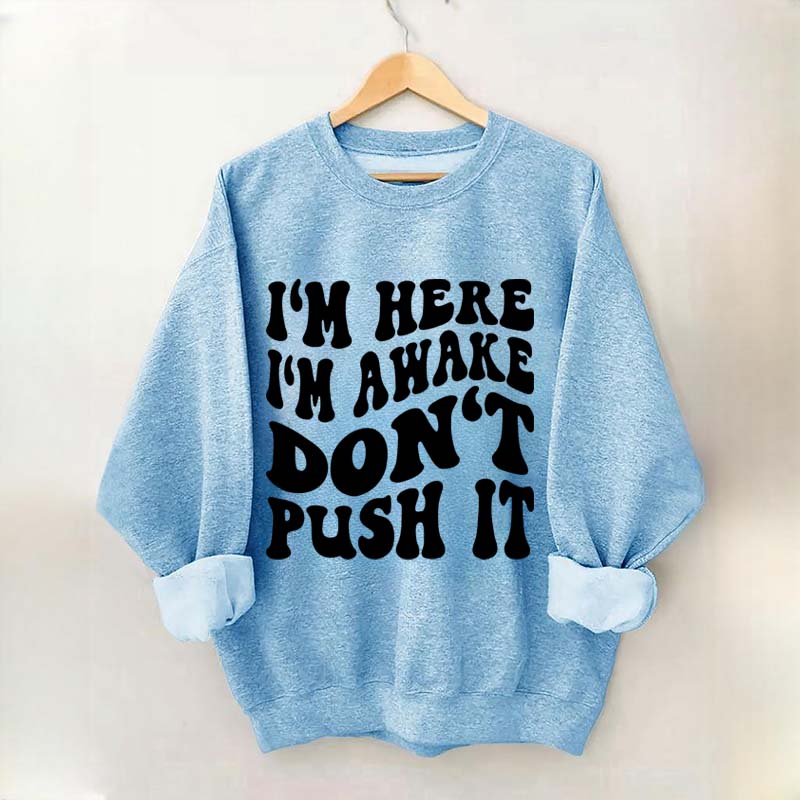 I'm Here I'm Awake Don't Push It Words Sweatshirt