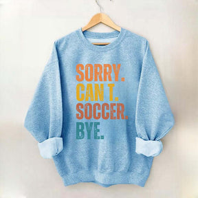 Sorry Can't Soccer Bye Sweatshirt