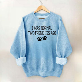 I Was Normal Two Frenchies Ago Mom Sweatshirt