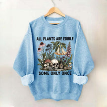 All Plants Are Edible Some Only Once Sweatshirt