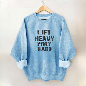 Faith Workout Lift Heavy Pray Hard Sweatshirt