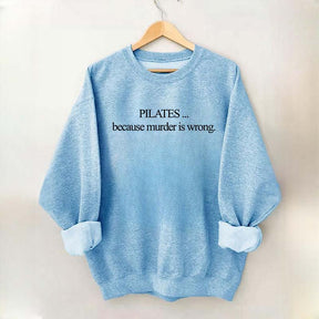 Pilates Because Murder Is Wrong Sweatshirt