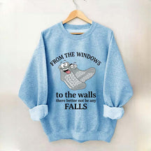 From The Windows To The Walls There Better Not Be Any Falls Sweatshirt