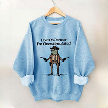 Cowboy Frog Hold On Partner Im Overstimulated Sweatshirt