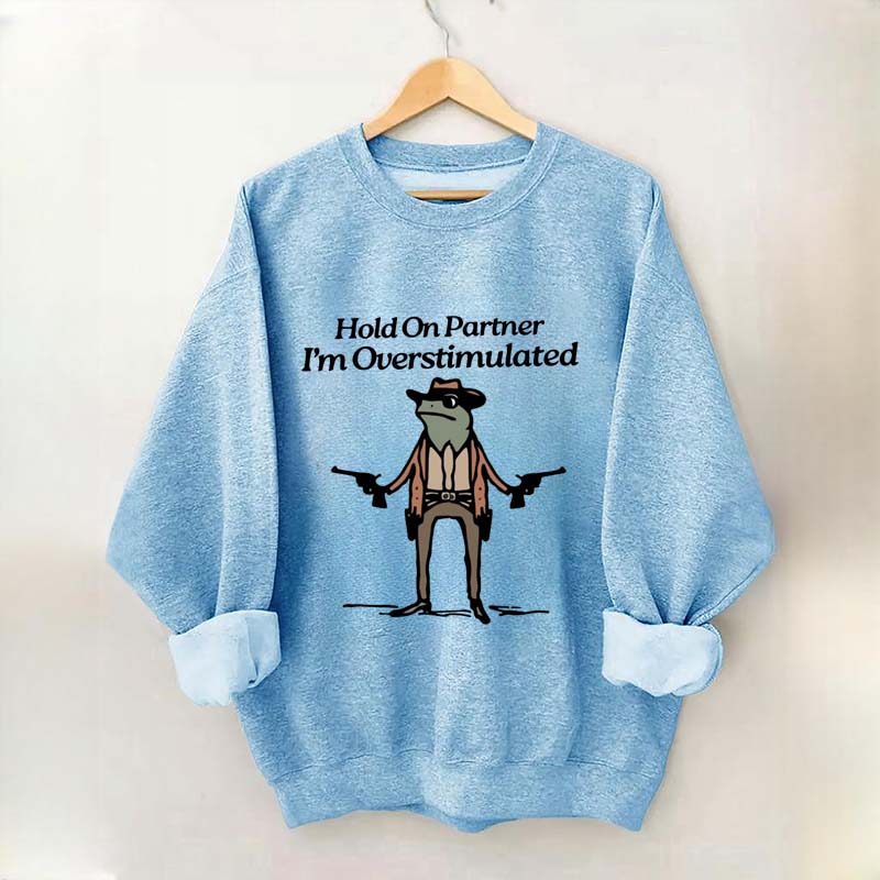 Cowboy Frog Hold On Partner Im Overstimulated Sweatshirt
