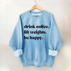 Fitness Drink Coffee Lift Weights Be Happy Sweatshirt
