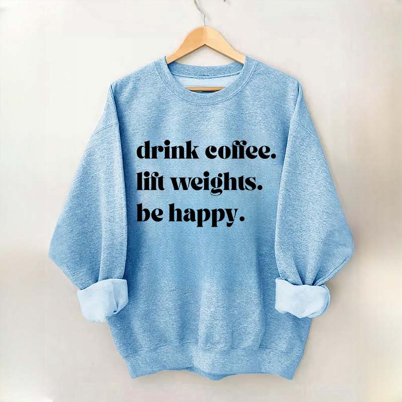 Fitness Drink Coffee Lift Weights Be Happy Sweatshirt