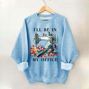 I'll Be In My Office Sewing Sweatshirt