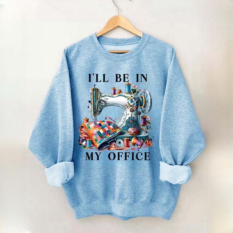 I'll Be In My Office Sewing Sweatshirt